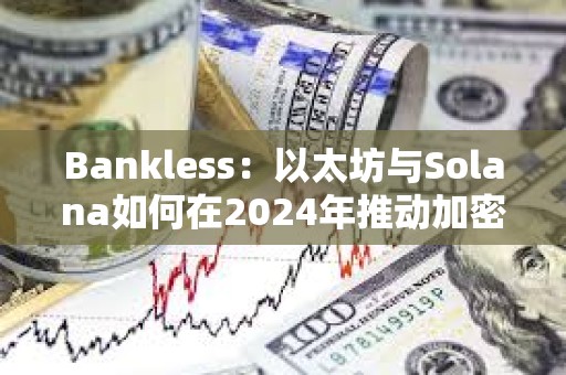 Bankless：以太坊與Solana如何在2024年推動加密行業的發展