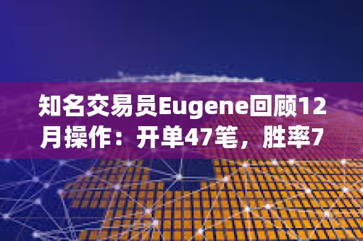 知名交易員Eugene回顧12月操作：開單47筆，勝率72%，做多SOL和DOGE虧損近千萬美元