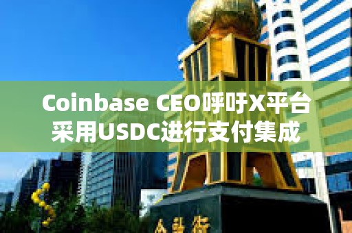 Coinbase CEO呼吁X平臺采用USDC進行支付集成