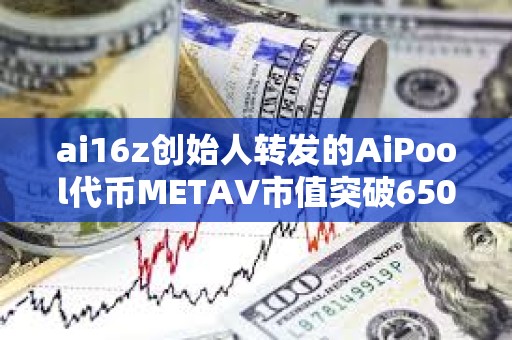 ai16z創始人轉發的AiPool代幣METAV市值突破6500萬美元