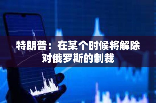 特朗普：在某個時候將解除對俄羅斯的制裁