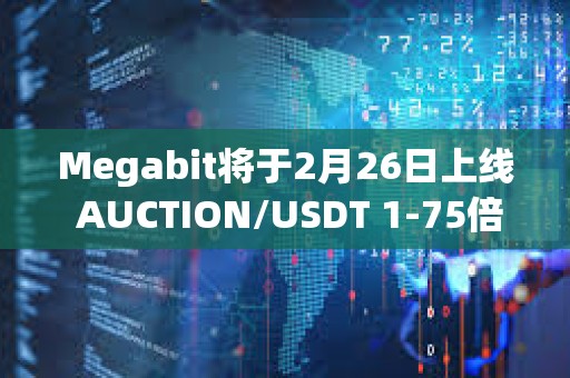 Megabit將于2月26日上線 AUCTION/USDT 1-75倍 永續合約交易