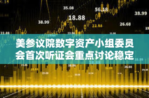 美參議院數字資產小組委員會首次聽證會重點討論穩定幣監管及數字資產立法框架