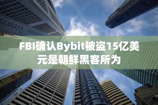 FBI確認Bybit被盜15億美元是朝鮮黑客所為