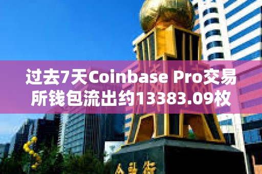 過去7天Coinbase Pro交易所錢包流出約13383.09枚BTC