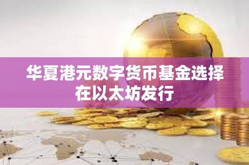華夏港元數(shù)字貨幣基金選擇在以太坊發(fā)行