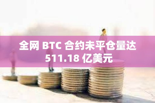 全網(wǎng) BTC 合約未平倉量達(dá) 511.18 億美元