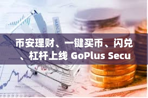 幣安理財、一鍵買幣、閃兌、杠桿上線 GoPlus Security（GPS）