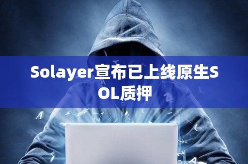 Solayer宣布已上線原生SOL質押