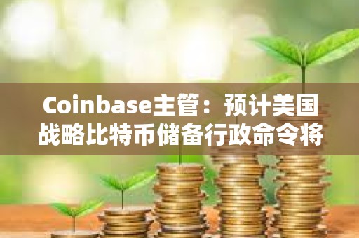 Coinbase主管：預(yù)計美國戰(zhàn)略比特幣儲備行政命令將減少180億美元比特幣拋壓