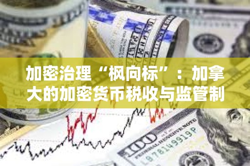 加密治理“楓向標(biāo)”：加拿大的加密貨幣稅收與監(jiān)管制度