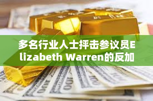 多名行業(yè)人士抨擊參議員Elizabeth Warren的反加密立場