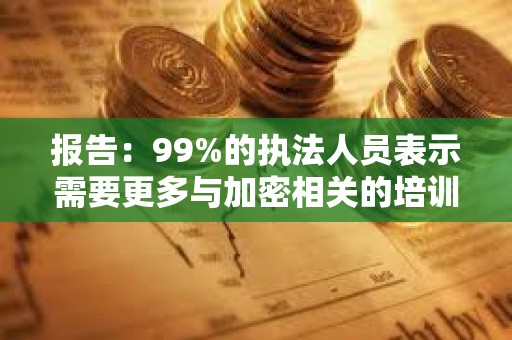 報告：99%的執法人員表示需要更多與加密相關的培訓