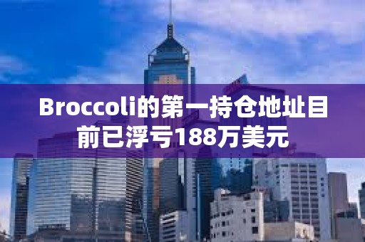 Broccoli的第一持倉地址目前已浮虧188萬美元