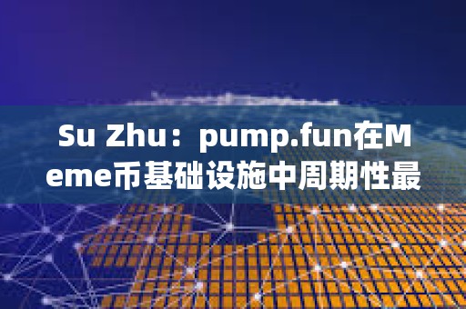 Su Zhu：pump.fun在Meme幣基礎設施中周期性最強