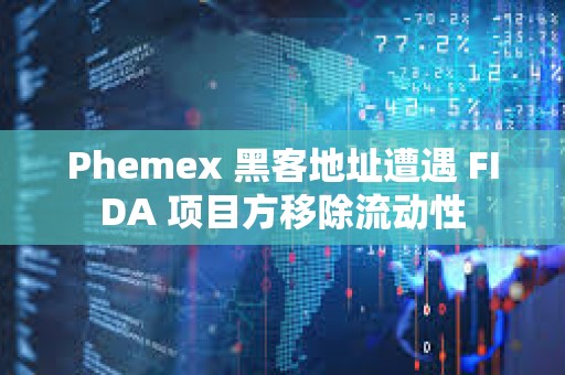 Phemex 黑客地址遭遇 FIDA 項(xiàng)目方移除流動(dòng)性