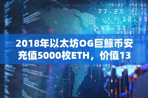 2018年以太坊OG巨鯨幣安充值5000枚ETH，價值1365萬美元