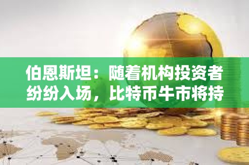 伯恩斯坦：隨著機構(gòu)投資者紛紛入場，比特幣牛市將持續(xù)