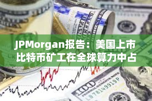 JPMorgan報告：美國上市比特幣礦工在全球算力中占29%