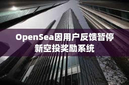 OpenSea因用戶反饋暫停新空投獎勵系統