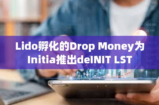Lido孵化的Drop Money為Initia推出deINIT LST