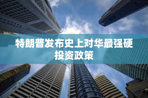 特朗普發布史上對華最強硬投資政策