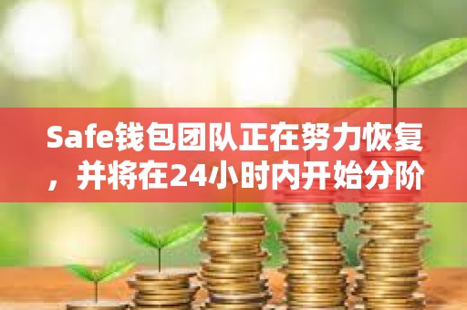 Safe錢包團隊正在努力恢復，并將在24小時內開始分階段推出服務