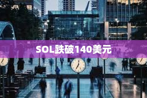 SOL跌破140美元