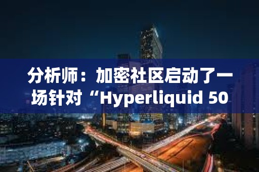 分析師:加密社區(qū)啟動(dòng)了一場(chǎng)針對(duì)“Hyperliquid 50x巨鯨”的“獵鯨行動(dòng)” 分析師:加密社區(qū)啟動(dòng)了一場(chǎng)針對(duì)“Hyperliquid 50x巨鯨”的“獵鯨行動(dòng)”