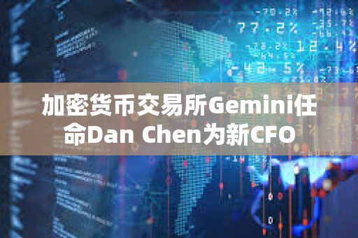 加密貨幣交易所Gemini任命Dan Chen為新CFO