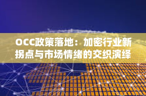 OCC政策落地：加密行業新拐點與市場情緒的交織演繹