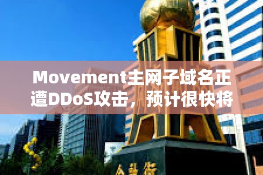 Movement主網子域名正遭DDoS攻擊，預計很快將恢復