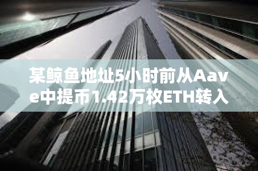 某鯨魚地址5小時前從Aave中提幣1.42萬枚ETH轉入Binance疑似拋售