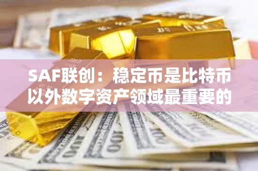 SAF聯創：穩定幣是比特幣以外數字資產領域最重要的技術