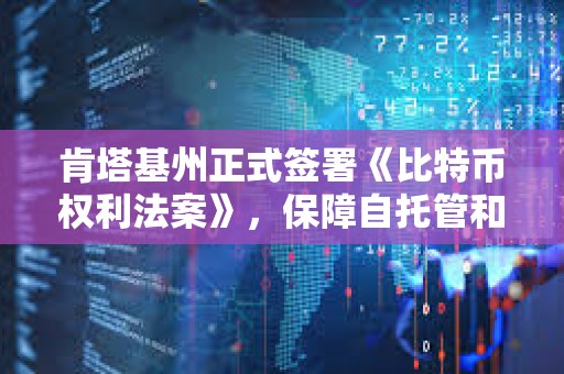 肯塔基州正式簽署《比特幣權利法案》，保障自托管和節點運行權利