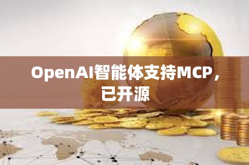 OpenAI智能體支持MCP，已開源