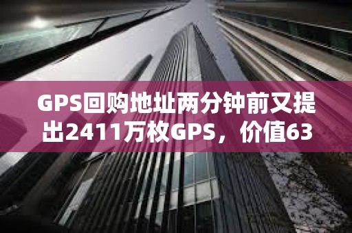 GPS回購地址兩分鐘前又提出2411萬枚GPS，價值63.7萬美元