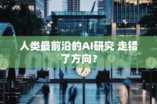 人類最前沿的AI研究 走錯了方向？