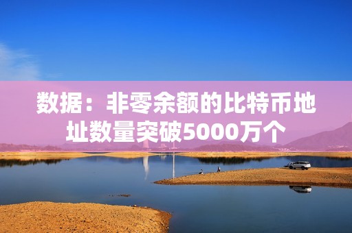 數據：非零余額的比特幣地址數量突破5000萬個