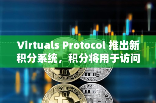 Virtuals Protocol 推出新積分系統，積分將用于訪問即將推出的 AI 代理