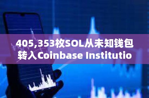 405,353枚SOL從未知錢包轉入Coinbase Institutional，價值超5600萬美元