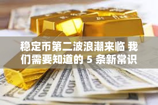 穩定幣第二波浪潮來臨 我們需要知道的 5 條新常識