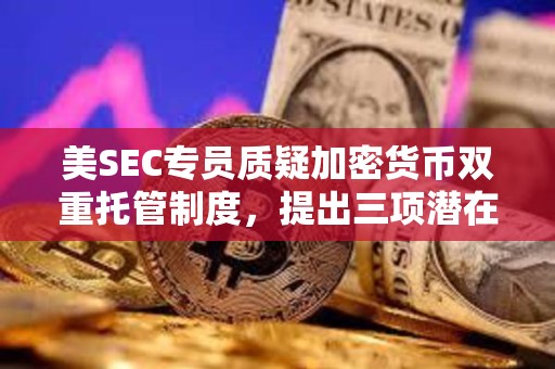 美SEC專員質疑加密貨幣雙重托管制度，提出三項潛在的投資者風險