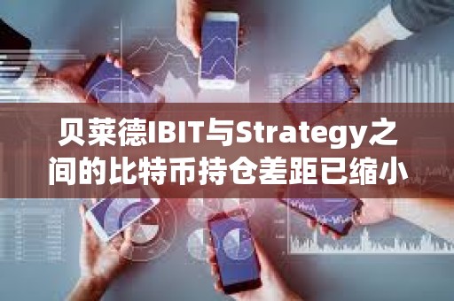 貝萊德IBIT與Strategy之間的比特幣持倉差距已縮小至僅2萬枚