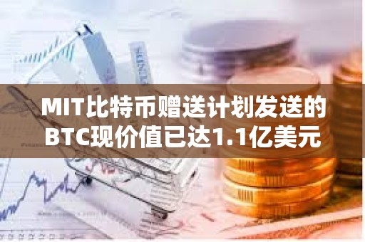 MIT比特幣贈(zèng)送計(jì)劃發(fā)送的BTC現(xiàn)價(jià)值已達(dá)1.1億美元