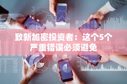 致新加密投資者：這個5個嚴重錯誤必須避免