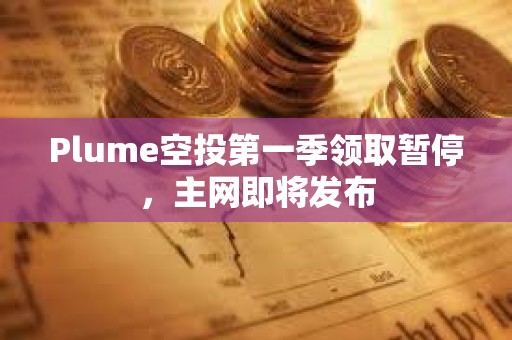 Plume空投第一季領取暫停，主網即將發布