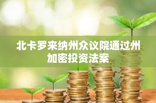 北卡羅來納州眾議院通過州加密投資法案