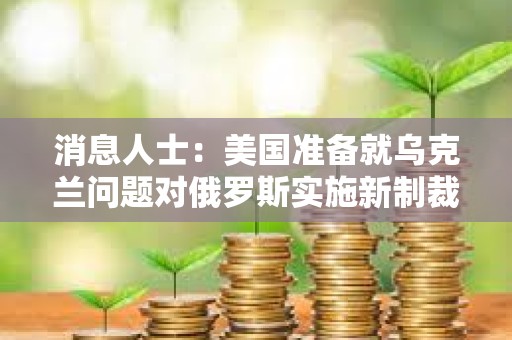 消息人士：美國準備就烏克蘭問題對俄羅斯實施新制裁 但特朗普意愿未明
