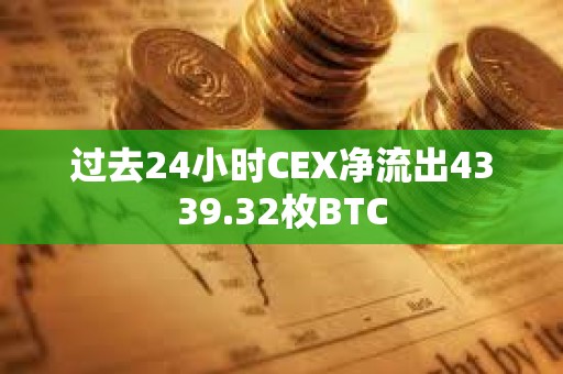 過去24小時CEX凈流出4339.32枚BTC